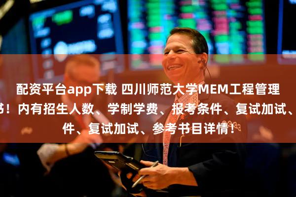 配资平台app下载 四川师范大学MEM工程管理硕士上岸说明书！内有招生人数、学制学费、报考条件、复试加试、参考书目详情！